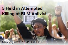 5 Held in Attempted Killing of BLM Activist