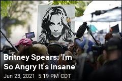 Britney Spears: &#39;I&#39;m So Angry It&#39;s Insane&#39;