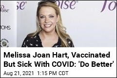 Melissa Joan Hart, Vaccinated But Sick With Covid: &#39;Do Better&#39;