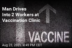 Man Drives Into 2 Workers at Vaccination Clinic