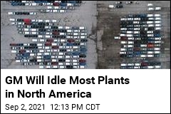 GM Will Idle Most Plants in North America