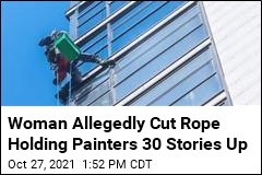 Woman Allegedly Cut Rope Holding Painters 30 Stories Up