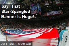 Say, That Star-Spangled Banner Is Huge!