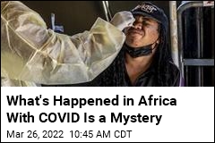 What&#39;s Happened in Africa With COVID Is a Mystery