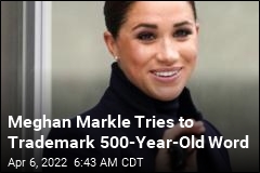 Markle Tries to Trademark 500-Year-Old Word