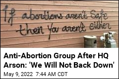 Anti-Abortion Group&#39;s HQ Vandalized, Set on Fire
