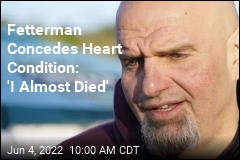 Fetterman Concedes Heart Condition: &#39;I Almost Died&#39;