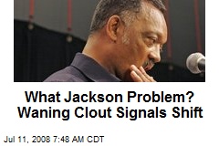 What Jackson Problem? Waning Clout Signals Shift