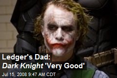 Ledger's Dad: Dark Knight 'Very Good'