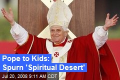 Pope to Kids: Spurn 'Spiritual Desert'