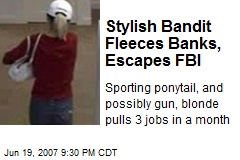 Stylish Bandit Fleeces Banks, Escapes FBI