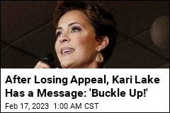 After Losing Appeal, Kari Lake Has a Message: &#39;Buckle Up!&#39;