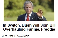 In Switch, Bush Will Sign Bill Overhauling Fannie, Freddie