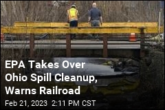 EPA Takes Over Cleanup of Train &#39;Mess&#39; in Ohio