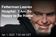 Fetterman Leaves Hospital: &#39;I Am So Happy to Be Home&#39;
