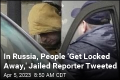 In Russia, People &#39;Get Locked Away,&#39; Jailed Reporter Tweeted