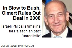 In Blow to Bush, Olmert Rules Out Deal in 2008
