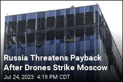 Russia Threatens Payback After Drones Strike Moscow
