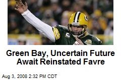 Green Bay, Uncertain Future Await Reinstated Favre