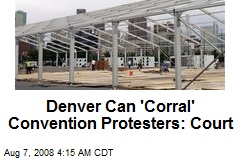 Denver Can 'Corral' Convention Protesters: Court
