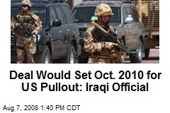 Deal Would Set Oct. 2010 for US Pullout: Iraqi Official