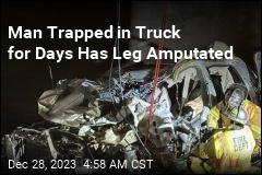 Man Trapped in Truck for Days Has Leg Amputated
