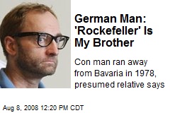German Man: 'Rockefeller' Is My Brother