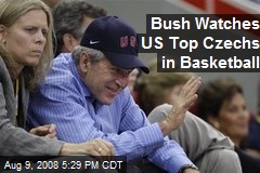 Bush Watches US Top Czechs in Basketball