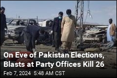 On Eve of Pakistan Elections, Blasts at Party Offices Kill 26