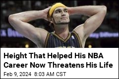 Height That Helped His NBA Career Now Threatens His Life