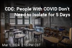 CDC: People With COVID Don&#39;t Need to Isolate for 5 Days