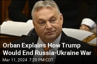 Orban Explains How Trump Would End Russia-Ukraine War