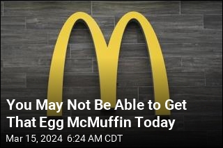You May Not Be Able to Get That Egg McMuffin Today