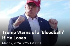 Trump Warns of a &#39;Bloodbath&#39; If He Loses