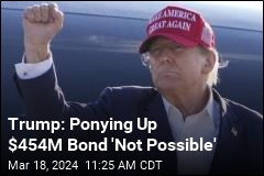 Trump: Ponying Up $454M Bond &#39;Not Possible&#39;