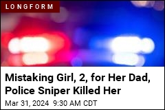 Mistaking Girl, 2, for Her Dad, Police Sniper Killed Her