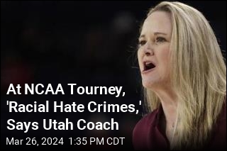 At NCAA Tourney, &#39;Racial Hate Crimes,&#39; Says Utah Coach