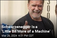 Schwarzenegger Is a &#39;Little Bit More of a Machine&#39;