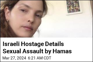 Israeli Hostage Details Sexual Assault by Hamas