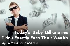 Today&#39;s &#39;Baby&#39; Billionaires Didn&#39;t Exactly Earn Their Wealth