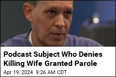 Podcast Subject Who Denies Killing Wife Granted Parole