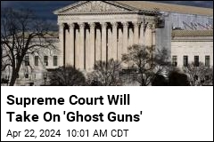 Supreme Court Will Take On &#39;Ghost Guns&#39;