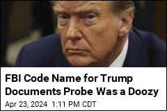 FBI Code Name for Trump Documents Probe Was a Doozy