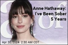 Anne Hathaway: I&#39;ve Been Sober 5 Years