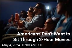 Americans Don&#39;t Want to Sit Through 2-Hour Movies