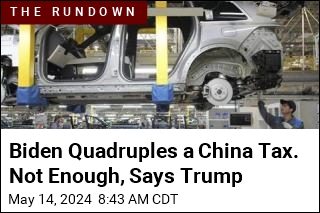 Biden Quadruples a China Tax. Not Enough, Says Trump