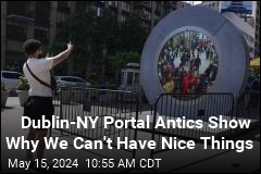 Dublin-NY Portal Antics Show Why We Can&#39;t Have Nice Things