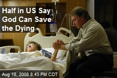 Half in US Say God Can Save the Dying