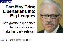 Barr May Bring Libertarians Into Big Leagues