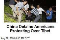 China Detains Americans Protesting Over Tibet